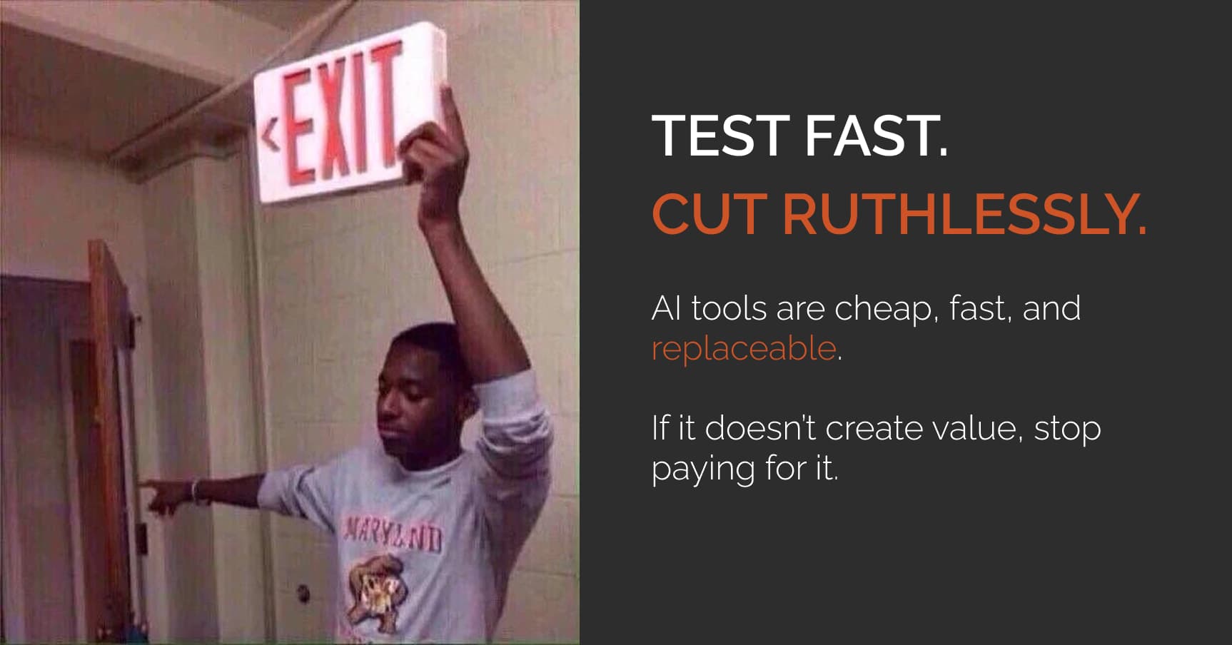 Person holds an exit sign. Text: "Test fast. Cut ruthlessly. AI tools are cheap and replaceable. Stop paying if it doesn't create value."