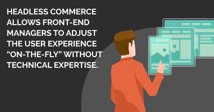Image: An illustrated graphic of a man with a floating tablet screen, phone screen, and large monitor screen in front of him. Text: Headless commerce allows front-end managers to adjust the user experience on-the-fly without technical expertise